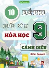 Tuyển tập 10 Đề thi cuối Kì 2 Hóa học 9 sách Cánh Diều (Kèm đáp án)